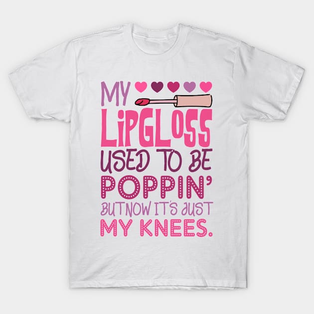 My Lip Gloss Used To Be Poppin Used To Be Poppin' My Knees T-Shirt by Dianeursusla Clothes